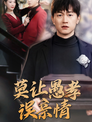 莫让愚孝误亲情(42集) 莫让愚孝误亲情(42集)热门短剧排行榜前十