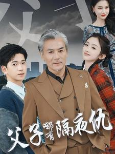 父子哪有隔夜仇（41集）权谋短剧