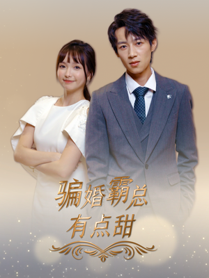 骗婚霸总有点甜（40集）男女主是谁