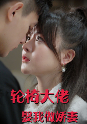 轮椅大佬娶我做娇妻（100集）快进都嫌慢